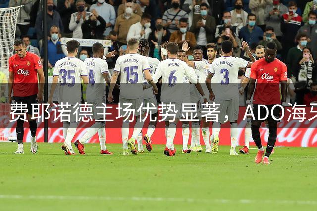 费耶诺德主场优势显著，ADO海牙恐难抵挡攻势